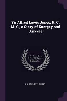 Paperback Sir Alfred Lewis Jones, K. C. M. G., a Story of Energey and Success Book