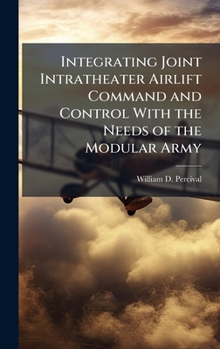 Hardcover Integrating Joint Intratheater Airlift Command and Control With the Needs of the Modular Army Book