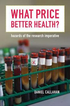 Hardcover What Price Better Health?: Hazards of the Research Imperative Book