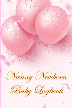 Paperback Nanny Newborn Baby Logbook: Amazing Gift for All Mothers Baby Tracker for Newborns, Breastfeeding Keeper, Sleeping, Diapers and Activities Book