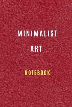 Minimalist Art Notebook ( 6 *9 inches ) 105 blank pages For all generation : Minimalist Art Book: Minimalism Art Journal Notebook, Artwork Classic Notebook