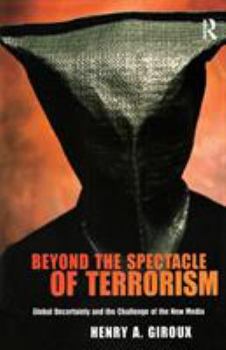 Beyond the Spectacle of Terrorism: Global Uncertainty And the Challenge of the New Media (Radical Imagination Series)