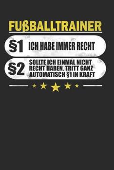 Fu�balltrainer �1 Ich Habe Immer Recht �2 Sollte Ich Einmal Nicht Recht Haben, Tritt Ganz Automatisch �1 in Kraft: Punktiertes Notizbuch Mit 120 Seiten Zum Festhalten F�r Alle Notizen, Termine, Listen