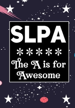 SLPA The A is for Awesome: Speech Language Pathology Assistants Blank Notebook to Write In for kids Men Women |Office Supplies Party Gifts (Employee Appreciation Gift )