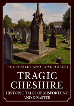 Paperback Tragic Cheshire: Historic Tales of Misfortune and Disaster Book