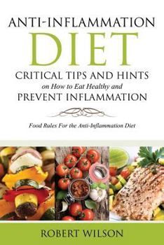 Paperback Anti-Inflammation Diet: Critical Tips and Hints on How to Eat Healthy and Prevent Inflammation: Food Rules for the Anti-Inflammation Diet Book