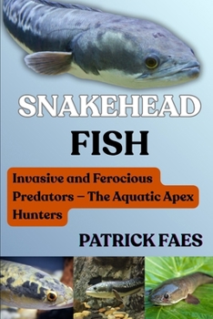 SNAKEHEAD FISH: Invasive and Ferocious Predators — The Aquatic Apex Hunters