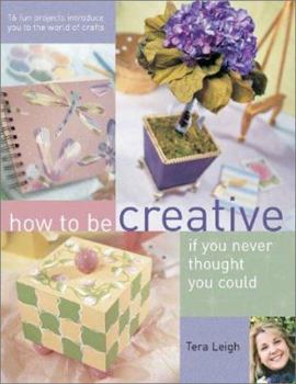 Paperback How to Be Creative If You Never Thought You Could Book