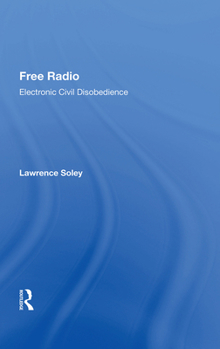 Free Radio: Electronic Civil Disobedience (Critical Studies in Communication and in the Cultural Industries)
