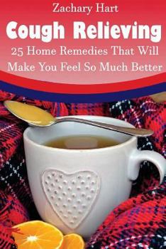 Paperback Cough Relieving: 25 Home Remedies That Will Make You Feel So Much Better: (Alternative Medicine, Natural Healing, Medicinal Herbs, Herb Book