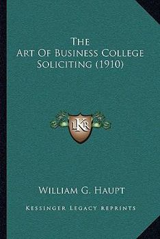 Paperback The Art Of Business College Soliciting (1910) Book