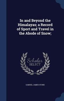 In and Beyond the Himalayas; A Record of Sport and Travel in the Abode of Snow;