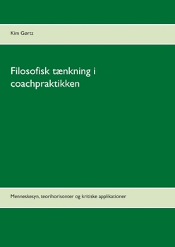 Paperback Filosofisk tænkning i coachpraktikken: Menneskesyn, teorihorisonter og kritiske applikationer [Danish] Book