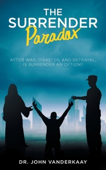 Paperback The Surrender Paradox: After War, Disaster, and Betrayal, Is Surrender An Option? Book