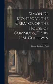 Hardcover Simon De Montfort, the Creator of the House of Commons, Tr. by U.M. Goodwin Book