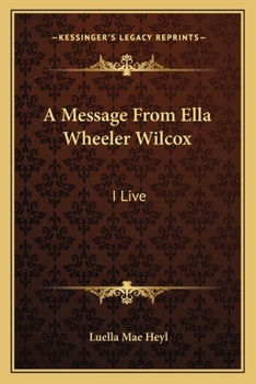 Paperback A Message From Ella Wheeler Wilcox: I Live Book