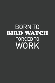 Born To Bird Watch Forced To Work: 6x9 Inch Journal Diary Notebook 110 Blank Lined Pages Funny Bird Watching