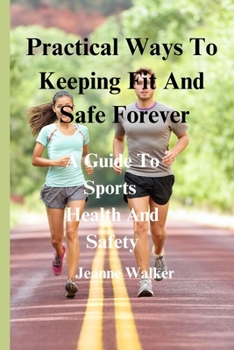 Paperback Practical Ways To Keeping Fit And Safe Forever: A Guide To Sports Health And Safety Book