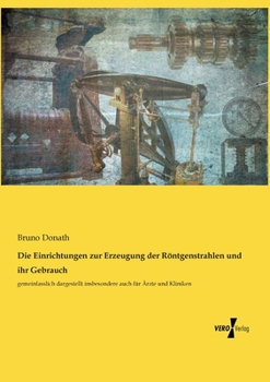 Paperback Die Einrichtungen zur Erzeugung der Röntgenstrahlen und ihr Gebrauch: gemeinfasslich dargestellt insbesondere auch für Ärzte und Kliniken [German] Book