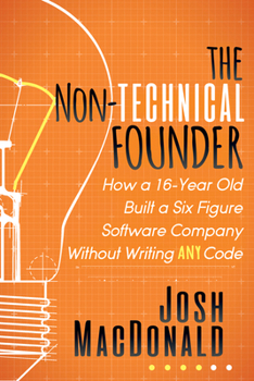 Paperback The Non-Technical Founder: How a 16-Year Old Built a Six Figure Software Company Without Writing Any Code Book