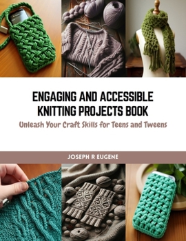 Paperback Engaging and Accessible Knitting Projects Book: Unleash Your Craft Skills for Teens and Tweens Book