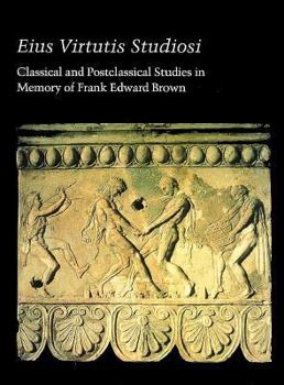 Eius Virtutis Studiosi: Classical and Postclassical Studies in Memory of Frank Edward Brown (1908-1988) (Studies in the History of Art)