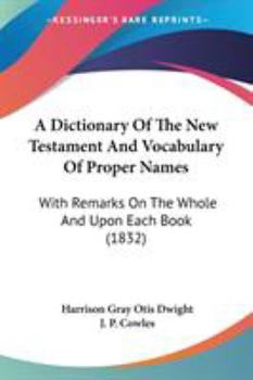 Paperback A Dictionary Of The New Testament And Vocabulary Of Proper Names: With Remarks On The Whole And Upon Each Book (1832) Book