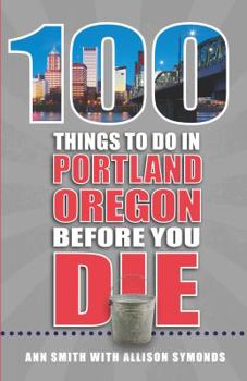 100 Things to Do in Portland, Or, Before You Die