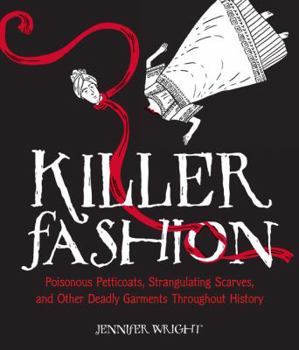 Hardcover Killer Fashion: Poisonous Petticoats, Strangulating Scarves, and Other Deadly Garments Throughout History Book