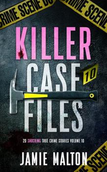 Killer Case Files: 20 Shocking True Crime Stories Volume 10 (Best True Crime)