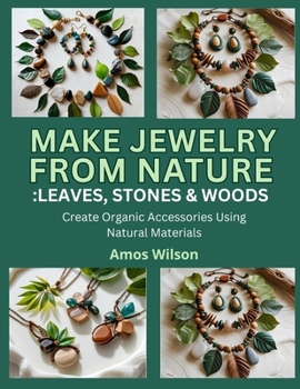 Paperback Make Jewelry from Nature: LEAVES, STONES & WOOD: Create Organic Accessories Using Natural Materials Book