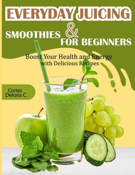 Paperback Everyday Juicing & Smoothies for Beginners: Boost Your Health and Energy with Delicious Recipes Book