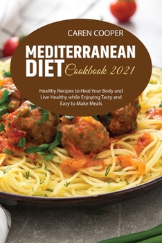 Paperback Mediterranean Diet Cookbook 2021: Healthy Recipes to Heal Your Body and Live Healthy while Enjoying Tasty and Easy to Make Meals Book