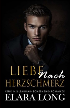 Liebe Nach Herzschmerz: Eine Milliardär-Scheinehe-Romanze (Zweite Chance, Büroromanze) (Milliardärsromanze) (German Edition)