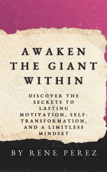 Awaken the Giant Within: Discover the Secrets to Lasting Motivation, Self-Transformation, and a Limitless Mindset (Awaken Your Best Self)