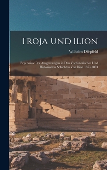 Hardcover Troja Und Ilion: Ergebnisse Der Ausgrabungen in Den Vorhistorischen Und Historischen Schichten Von Ilion 1870-1894 [German] Book