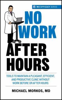 Hardcover No Work After Hours: Tools to Maintain a Pleasant, Efficient, and Productive Clinic Without Work Before or After Hours (MD Efficacy) Book