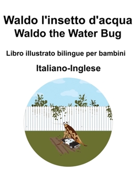 Italiano-Inglese Waldo l'insetto d'acqua / Waldo the Water Bug Libro illustrato bilingue per bambini (Italian Edition)