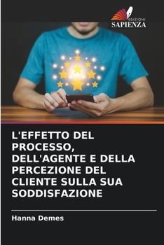 Paperback L'Effetto del Processo, Dell'agente E Della Percezione del Cliente Sulla Sua Soddisfazione [Italian] Book