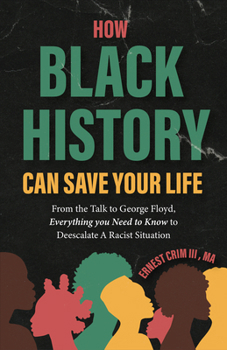 Paperback How Black History Can Save Your Life: From the Talk to George Floyd, Everything You Need to Know to Deescalate a Racist Situation (Teaching Black Hist Book