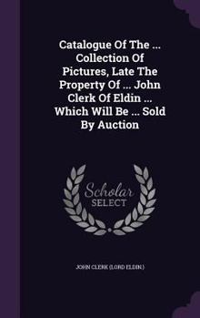 Hardcover Catalogue Of The ... Collection Of Pictures, Late The Property Of ... John Clerk Of Eldin ... Which Will Be ... Sold By Auction Book