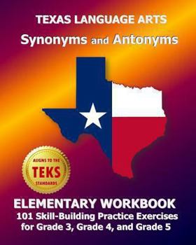 Paperback Texas Language Arts Synonyms and Antonyms Elementary Workbook: 101 Skill-building Practice Exercises for Grade 3, Grade 4, and Grade 5 Book