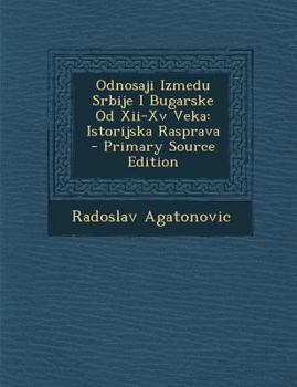 Paperback Odnosaji Izmedu Srbije I Bugarske Od XII-XV Veka: Istorijska Rasprava - Primary Source Edition [Serbian] Book