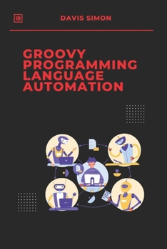 Paperback Groovy Programming Language for Automation: Unlock the full potential of Groovy to streamline workflows, simplify coding Book