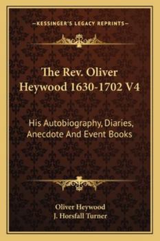 Paperback The Rev. Oliver Heywood 1630-1702 V4: His Autobiography, Diaries, Anecdote And Event Books Book