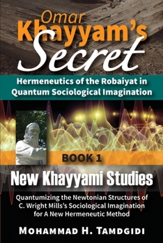 Paperback Omar Khayyam's Secret: Hermeneutics of the Robaiyat in Quantum Sociological Imagination: Book 1: New Khayyami Studies: Quantumizing the Newto Book