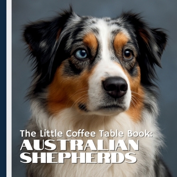 Paperback The Little Coffee Table Book: Australian Shepherds: 75 fascinating facts paired with stunning full-page photography that capture the Aussie's athletic Book