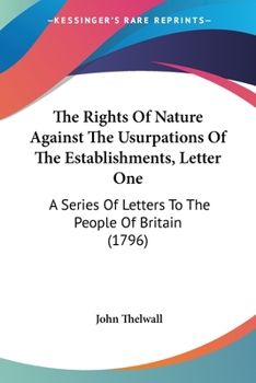 Paperback The Rights Of Nature Against The Usurpations Of The Establishments, Letter One: A Series Of Letters To The People Of Britain (1796) Book