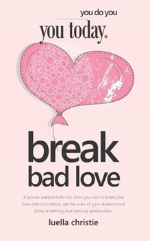 Paperback Break Bad Love: A proven method that will show you how to break free from bad love habits, get the man of your dreams and foster a hea Book