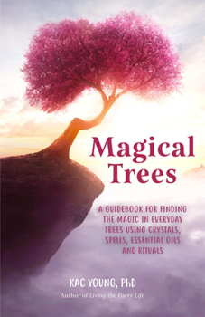 Paperback Magical Trees: A Guidebook for Finding the Magic in Everyday Trees Using Crystals, Spells, Essential Oils and Rituals (Magic Spells, Book